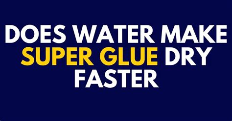 Does water make super glue dry faster?
